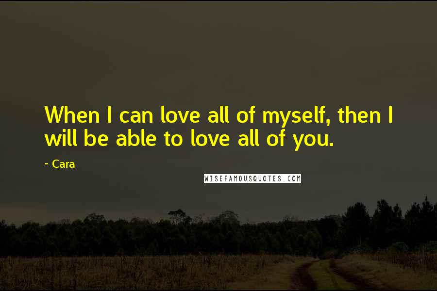 Cara Quotes: When I can love all of myself, then I will be able to love all of you.