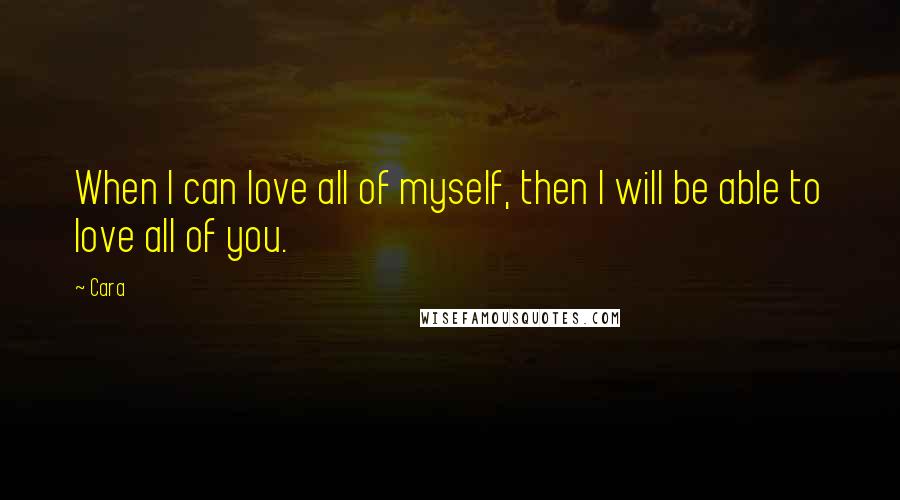 Cara Quotes: When I can love all of myself, then I will be able to love all of you.