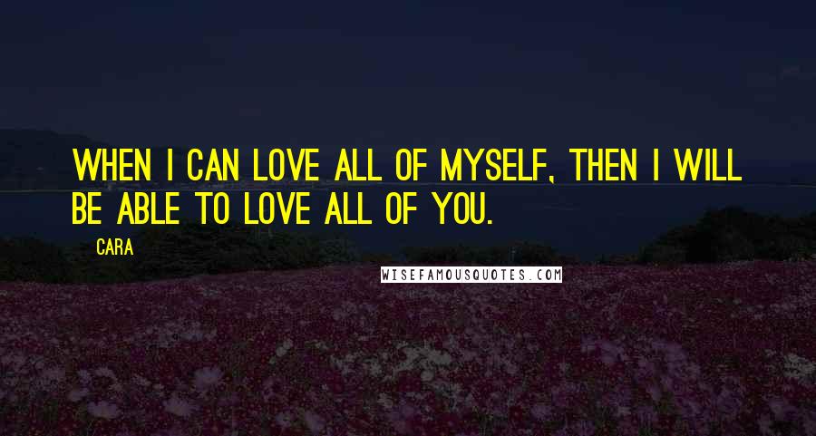 Cara Quotes: When I can love all of myself, then I will be able to love all of you.