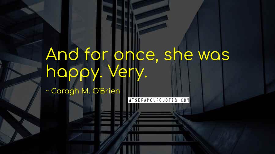 Caragh M. O'Brien Quotes: And for once, she was happy. Very.