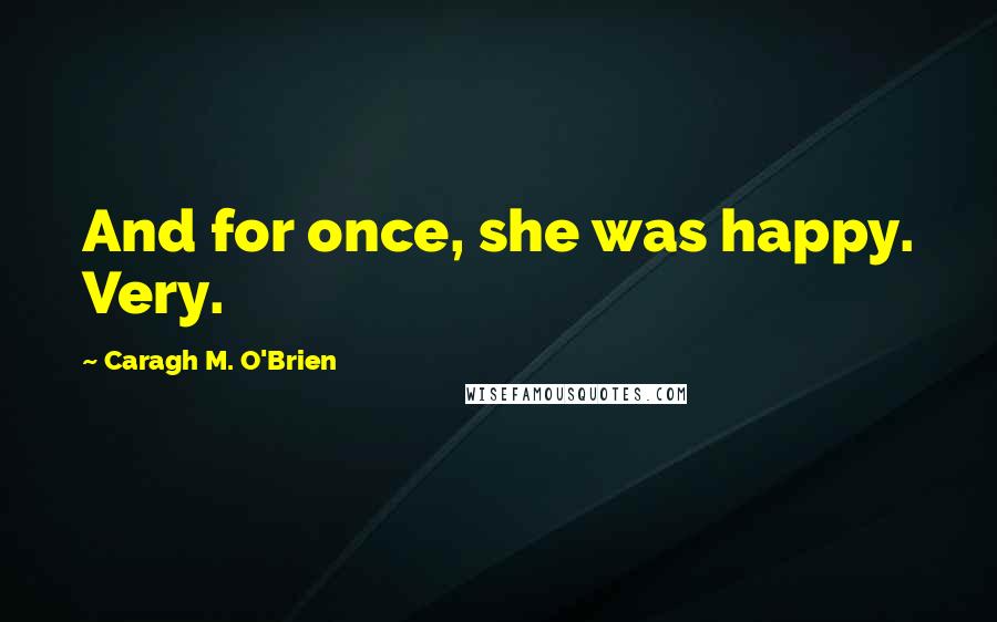Caragh M. O'Brien Quotes: And for once, she was happy. Very.