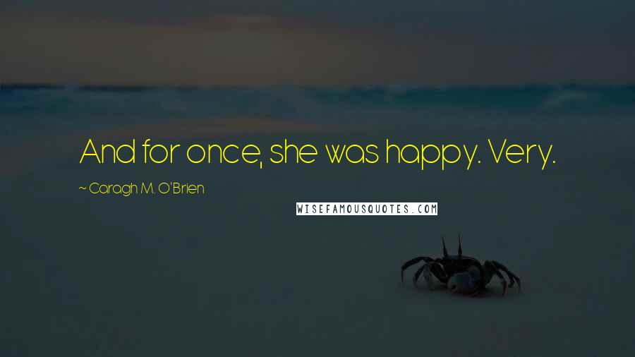 Caragh M. O'Brien Quotes: And for once, she was happy. Very.