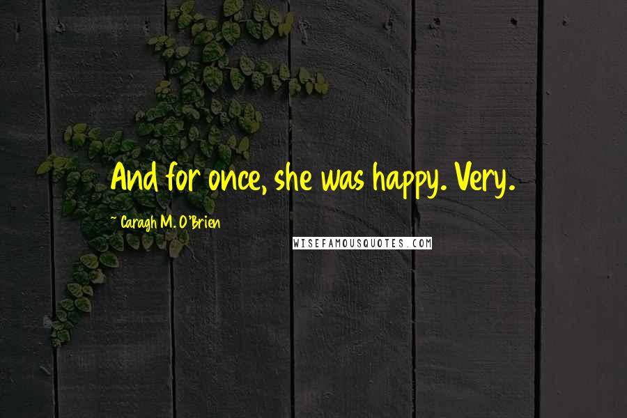 Caragh M. O'Brien Quotes: And for once, she was happy. Very.