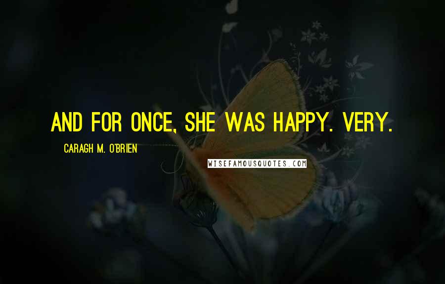 Caragh M. O'Brien Quotes: And for once, she was happy. Very.