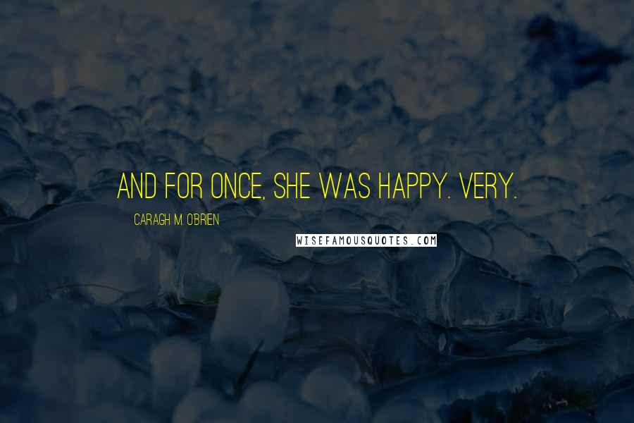 Caragh M. O'Brien Quotes: And for once, she was happy. Very.