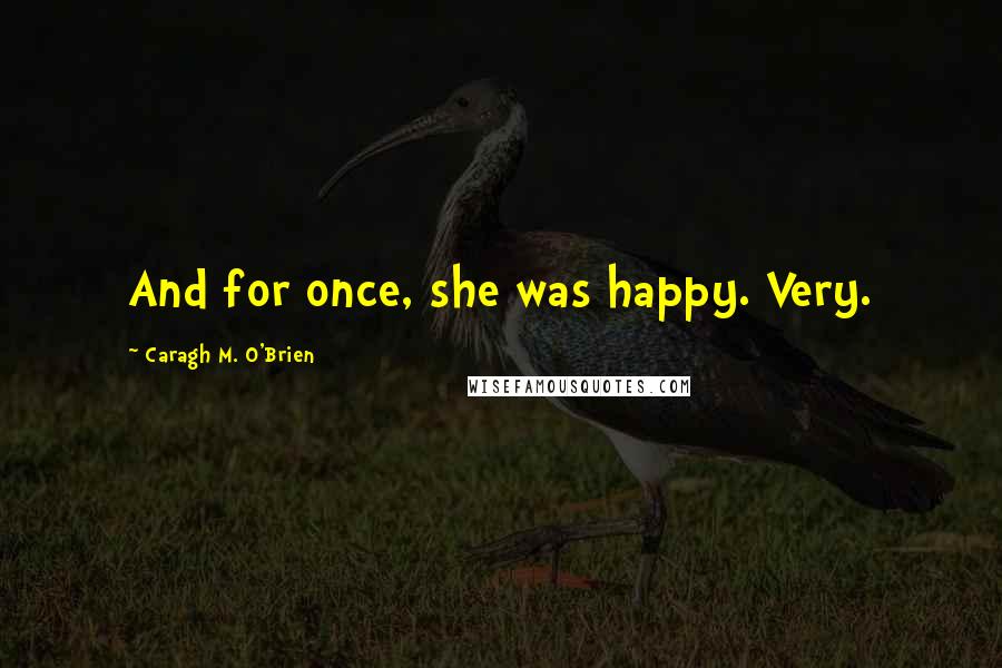 Caragh M. O'Brien Quotes: And for once, she was happy. Very.
