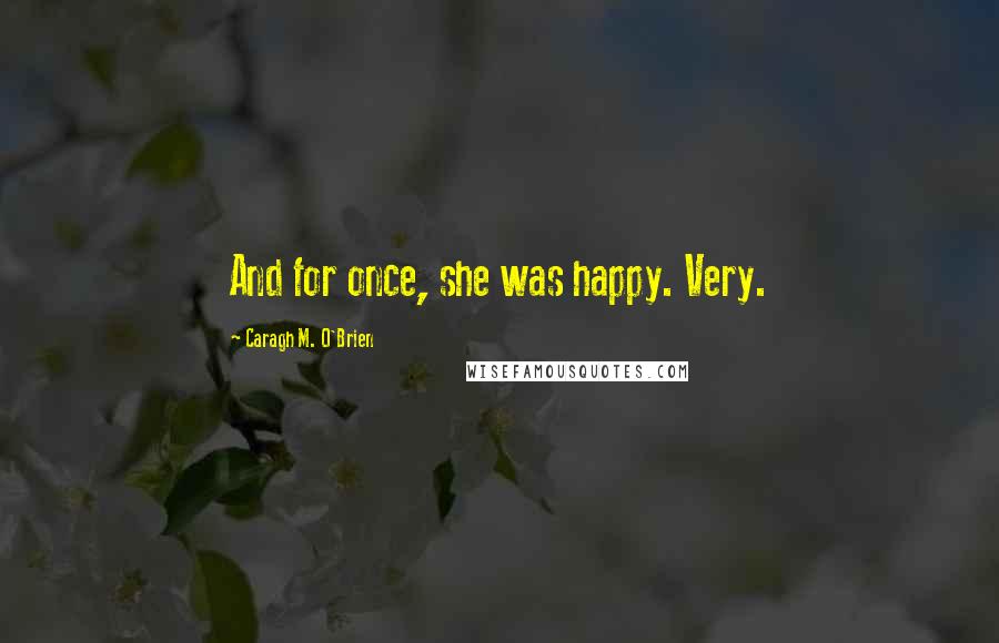 Caragh M. O'Brien Quotes: And for once, she was happy. Very.