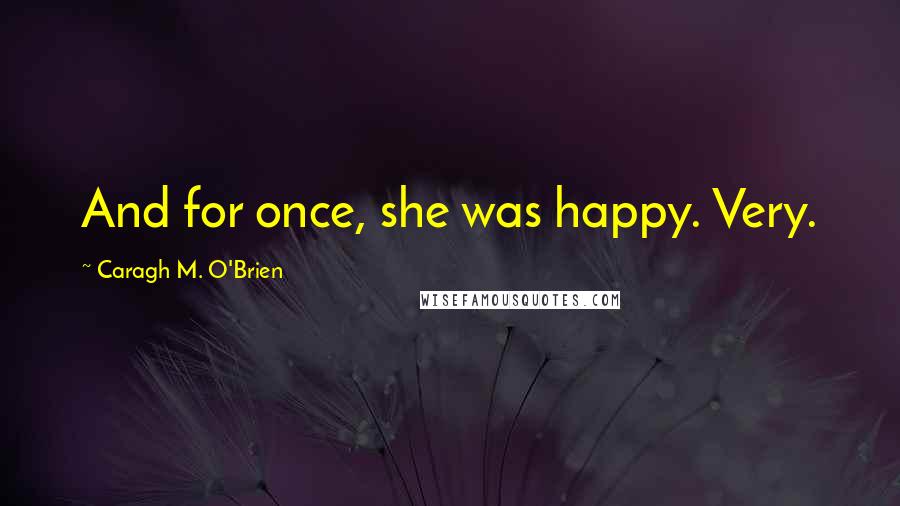 Caragh M. O'Brien Quotes: And for once, she was happy. Very.