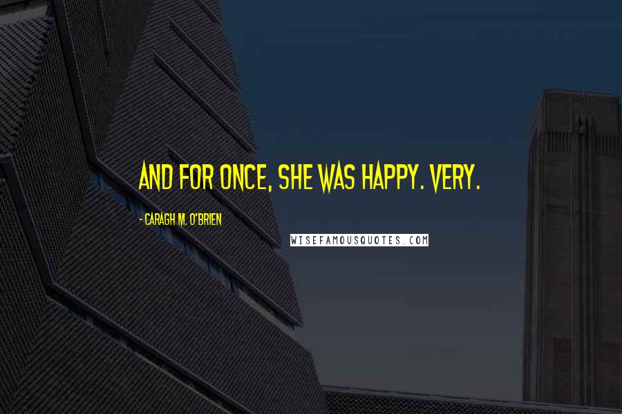 Caragh M. O'Brien Quotes: And for once, she was happy. Very.
