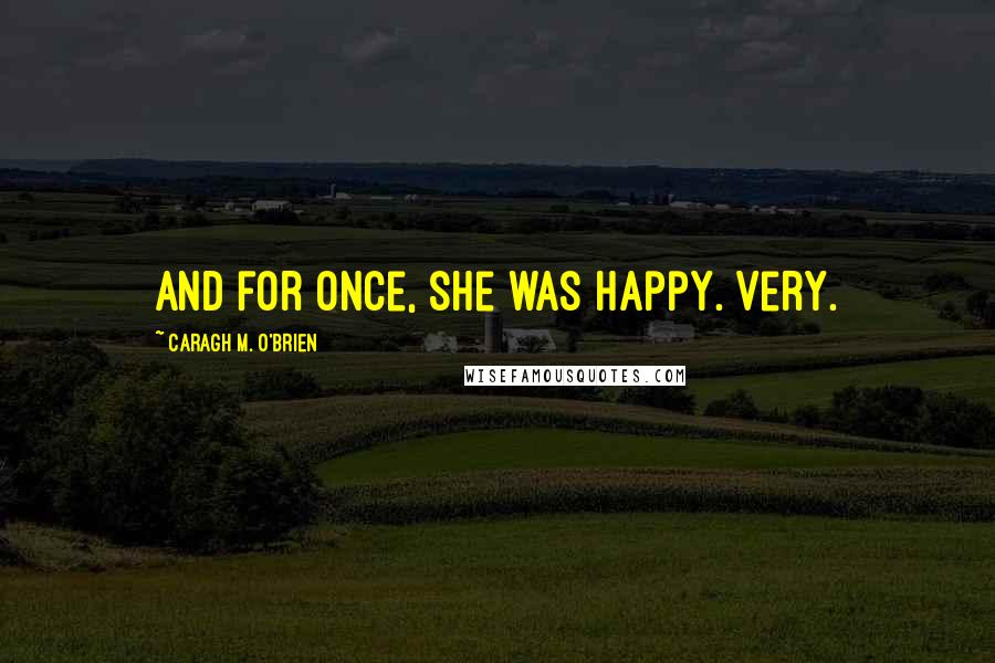 Caragh M. O'Brien Quotes: And for once, she was happy. Very.