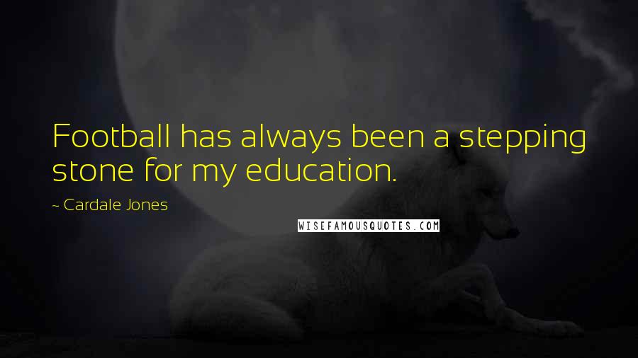 Cardale Jones Quotes: Football has always been a stepping stone for my education.