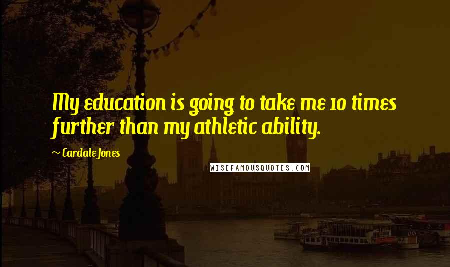 Cardale Jones Quotes: My education is going to take me 10 times further than my athletic ability.