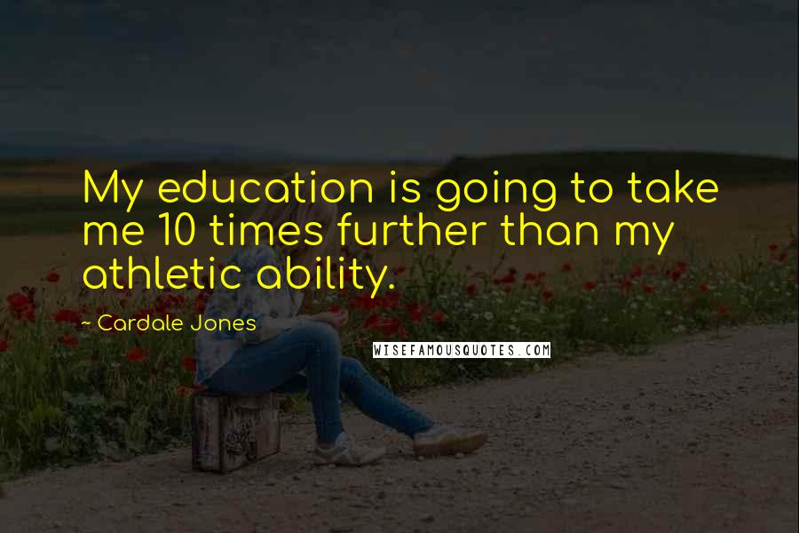 Cardale Jones Quotes: My education is going to take me 10 times further than my athletic ability.