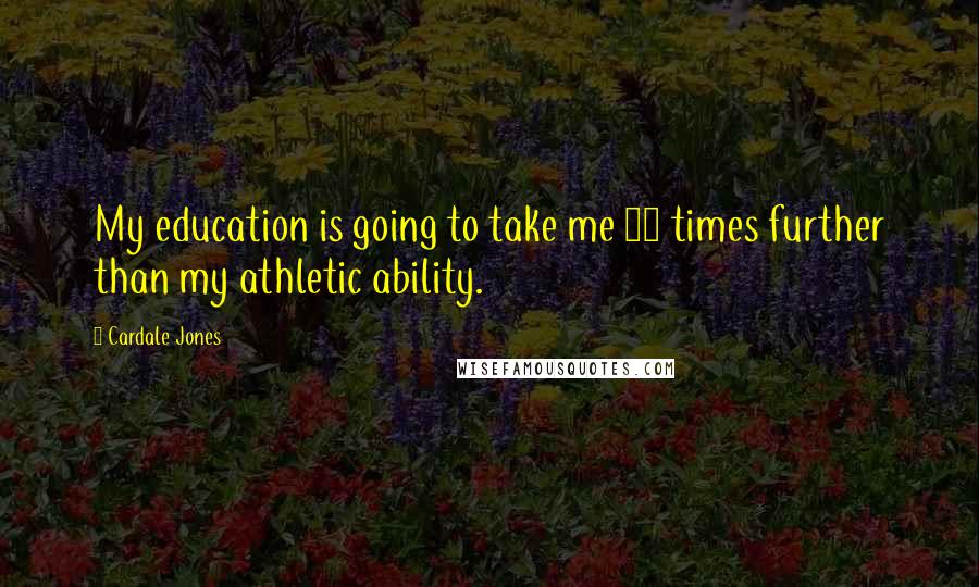 Cardale Jones Quotes: My education is going to take me 10 times further than my athletic ability.