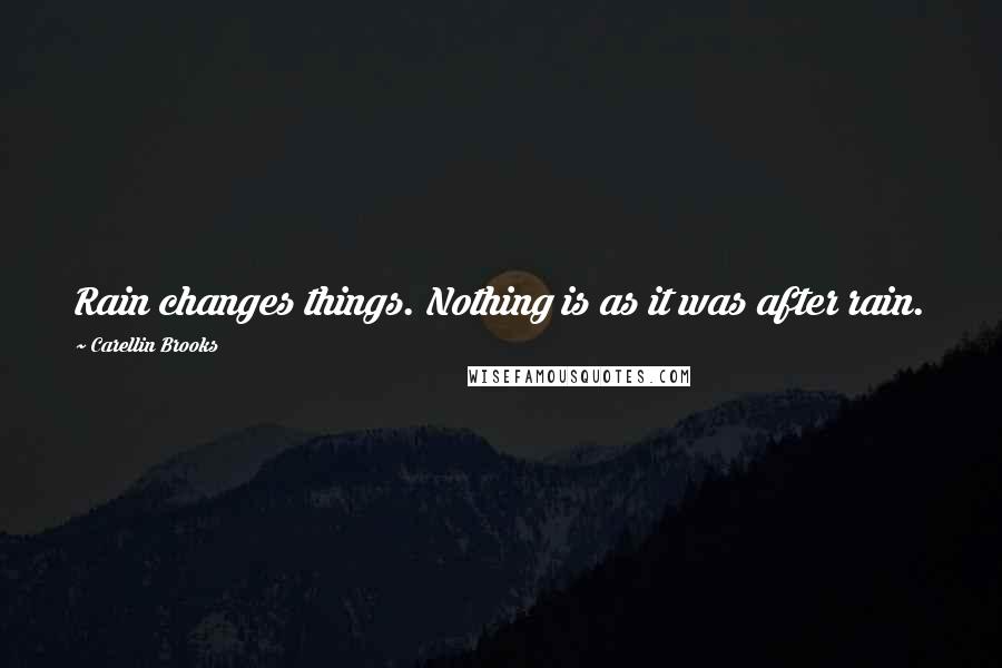 Carellin Brooks Quotes: Rain changes things. Nothing is as it was after rain.