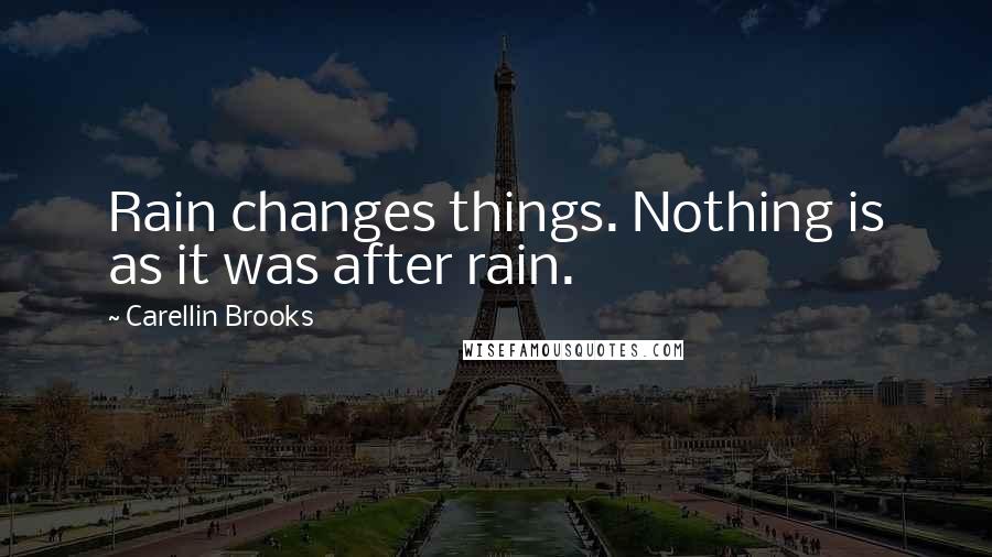 Carellin Brooks Quotes: Rain changes things. Nothing is as it was after rain.