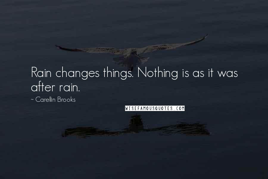 Carellin Brooks Quotes: Rain changes things. Nothing is as it was after rain.