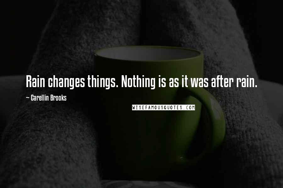 Carellin Brooks Quotes: Rain changes things. Nothing is as it was after rain.
