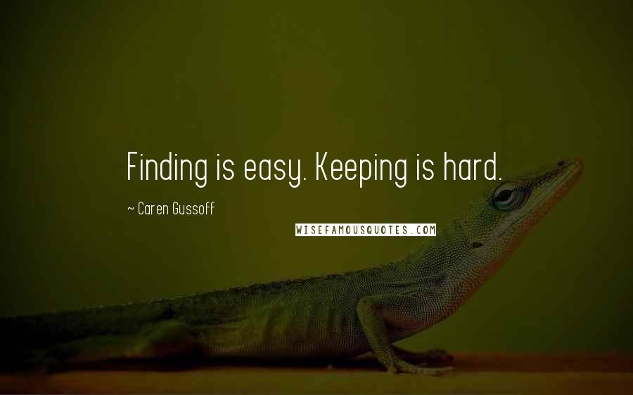 Caren Gussoff Quotes: Finding is easy. Keeping is hard.