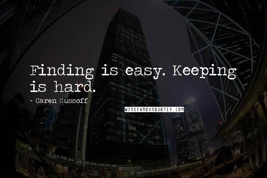 Caren Gussoff Quotes: Finding is easy. Keeping is hard.