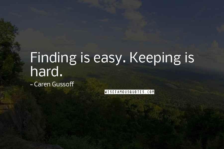 Caren Gussoff Quotes: Finding is easy. Keeping is hard.