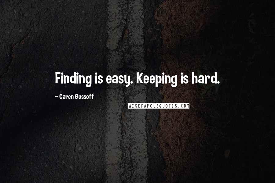 Caren Gussoff Quotes: Finding is easy. Keeping is hard.