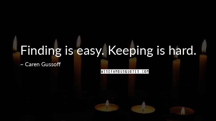 Caren Gussoff Quotes: Finding is easy. Keeping is hard.