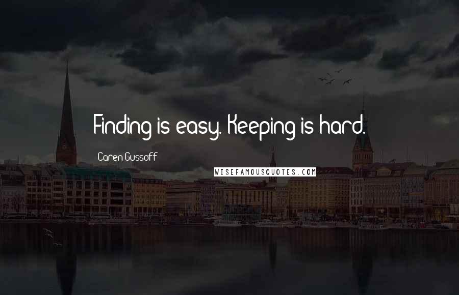 Caren Gussoff Quotes: Finding is easy. Keeping is hard.