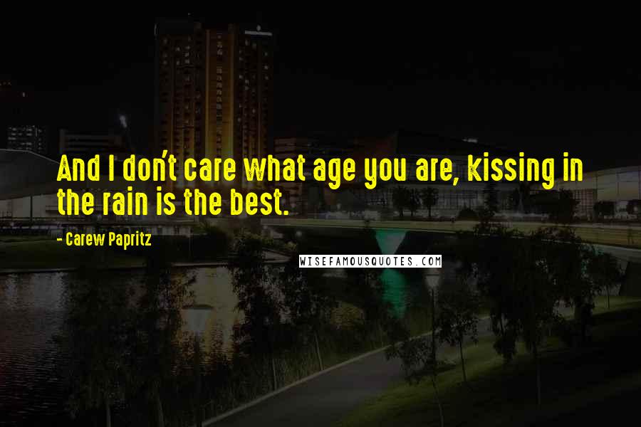 Carew Papritz Quotes: And I don't care what age you are, kissing in the rain is the best.