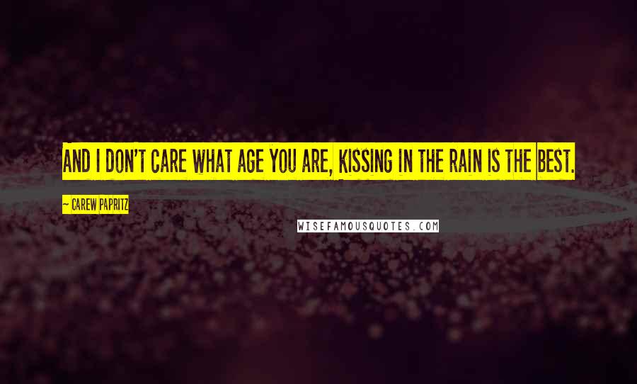 Carew Papritz Quotes: And I don't care what age you are, kissing in the rain is the best.