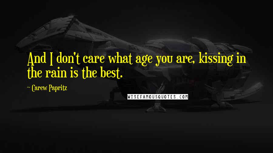 Carew Papritz Quotes: And I don't care what age you are, kissing in the rain is the best.