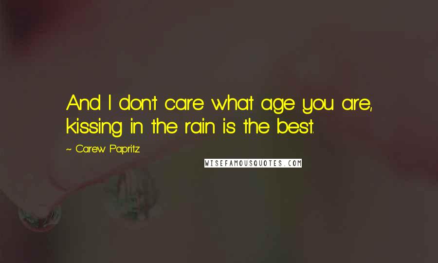 Carew Papritz Quotes: And I don't care what age you are, kissing in the rain is the best.