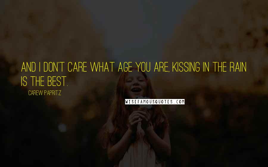 Carew Papritz Quotes: And I don't care what age you are, kissing in the rain is the best.