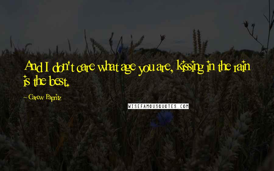 Carew Papritz Quotes: And I don't care what age you are, kissing in the rain is the best.