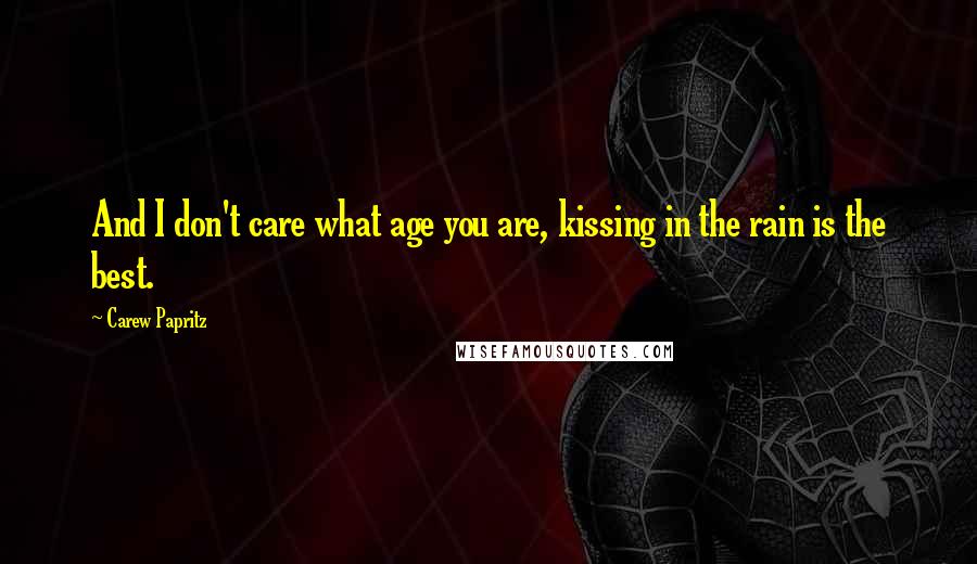 Carew Papritz Quotes: And I don't care what age you are, kissing in the rain is the best.