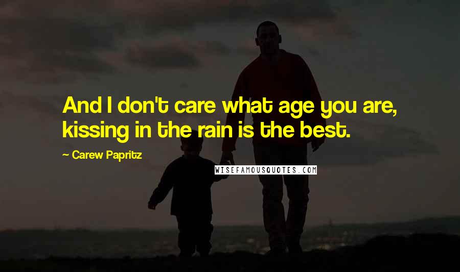Carew Papritz Quotes: And I don't care what age you are, kissing in the rain is the best.