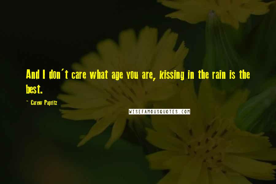 Carew Papritz Quotes: And I don't care what age you are, kissing in the rain is the best.