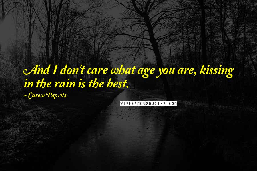 Carew Papritz Quotes: And I don't care what age you are, kissing in the rain is the best.