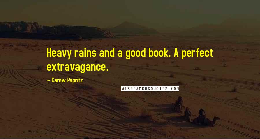 Carew Papritz Quotes: Heavy rains and a good book. A perfect extravagance.