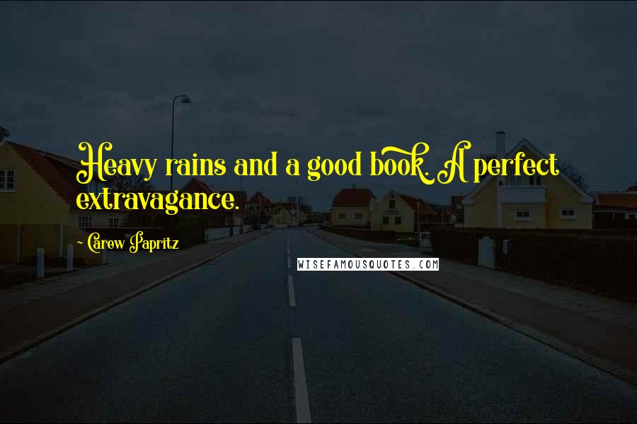 Carew Papritz Quotes: Heavy rains and a good book. A perfect extravagance.