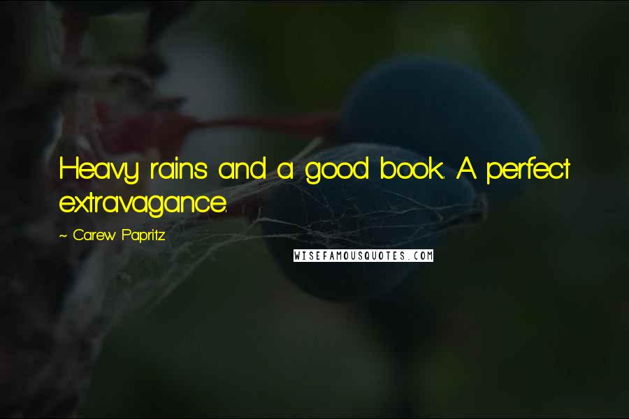 Carew Papritz Quotes: Heavy rains and a good book. A perfect extravagance.