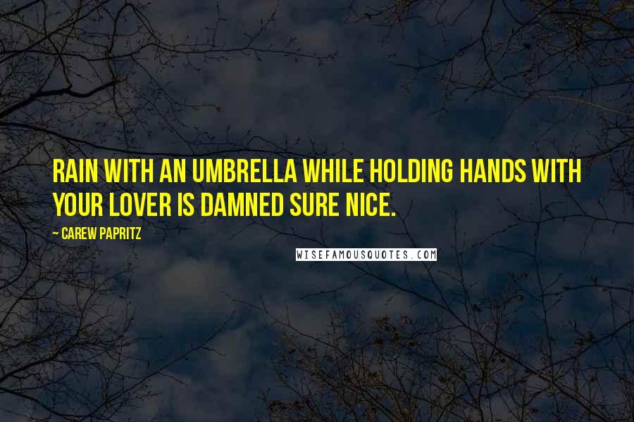Carew Papritz Quotes: Rain with an umbrella while holding hands with your lover is damned sure nice.