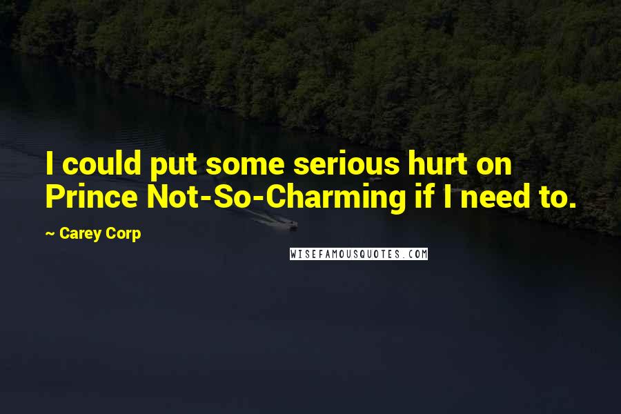 Carey Corp Quotes: I could put some serious hurt on Prince Not-So-Charming if I need to.