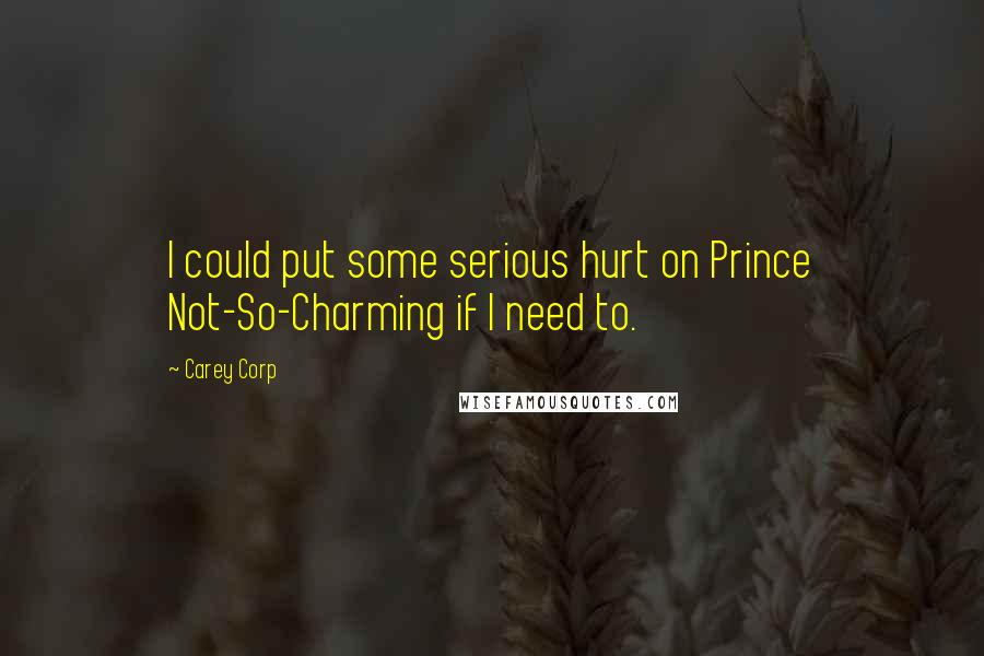 Carey Corp Quotes: I could put some serious hurt on Prince Not-So-Charming if I need to.