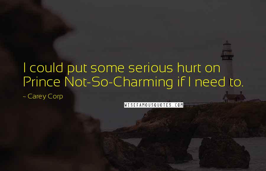 Carey Corp Quotes: I could put some serious hurt on Prince Not-So-Charming if I need to.