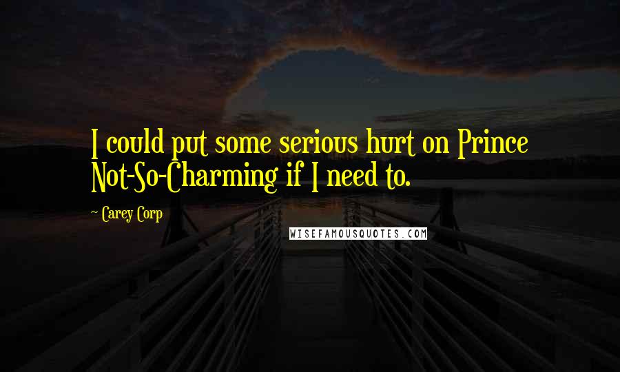 Carey Corp Quotes: I could put some serious hurt on Prince Not-So-Charming if I need to.