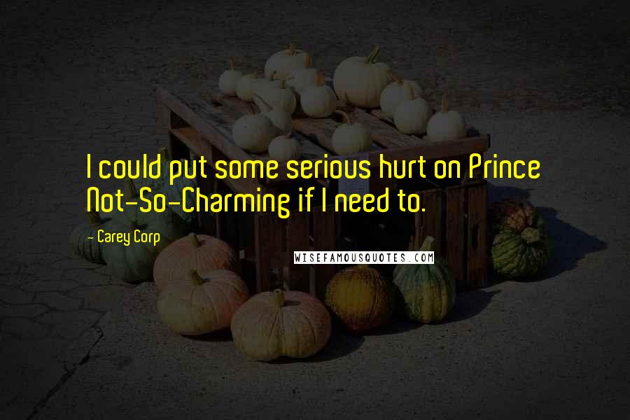 Carey Corp Quotes: I could put some serious hurt on Prince Not-So-Charming if I need to.