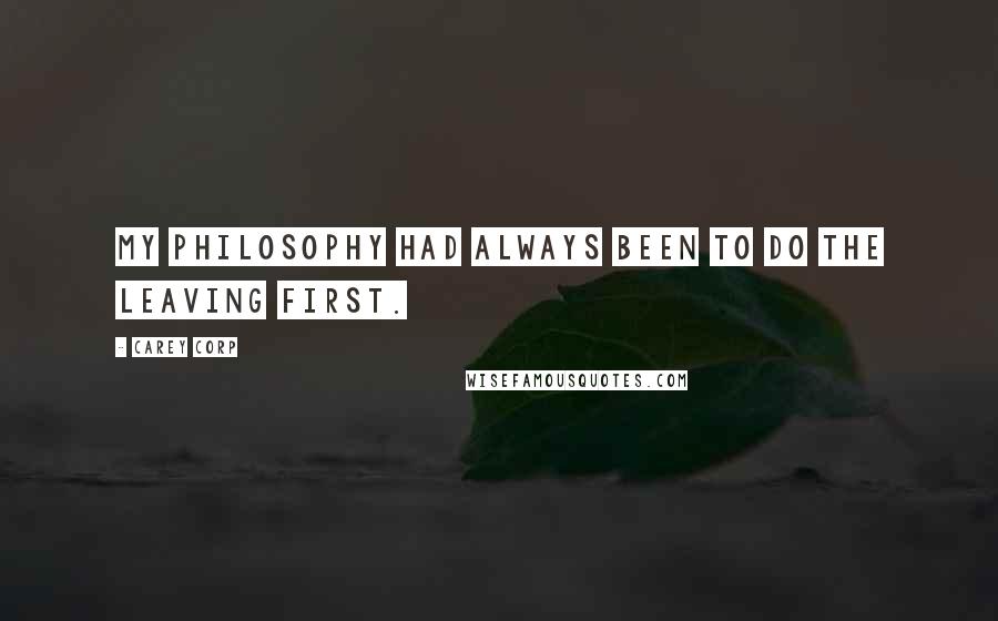 Carey Corp Quotes: My philosophy had always been to do the leaving first.