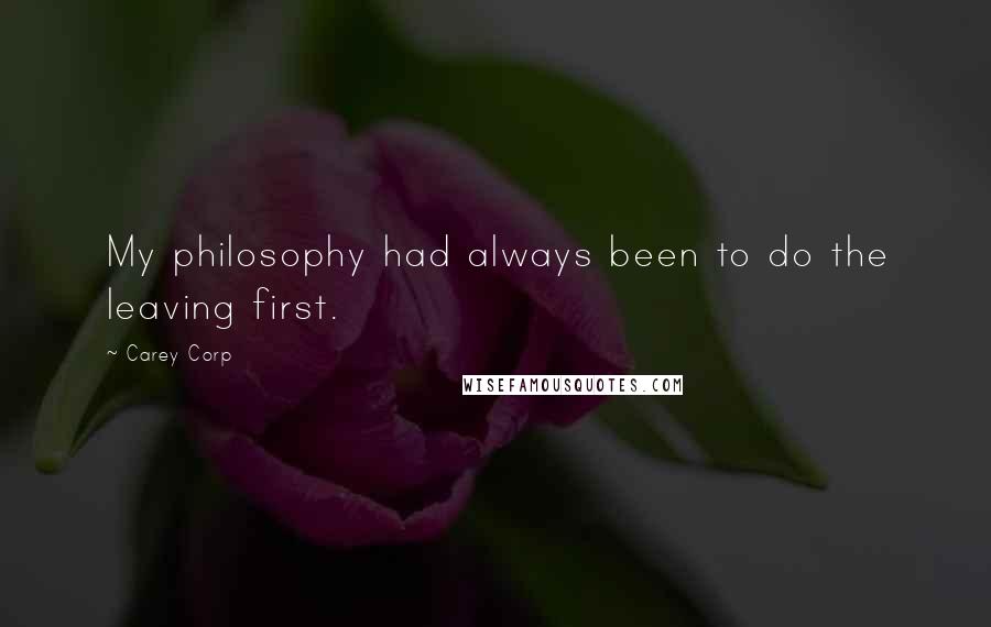 Carey Corp Quotes: My philosophy had always been to do the leaving first.