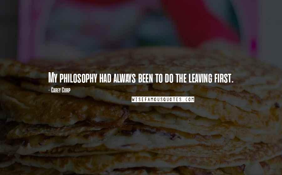 Carey Corp Quotes: My philosophy had always been to do the leaving first.